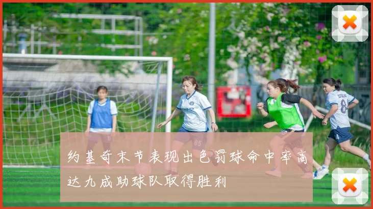 约基奇末节表现出色罚球命中率高达九成助球队取得胜利