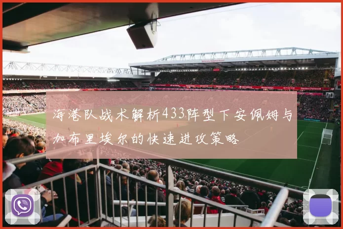 海港队战术解析433阵型下安佩姆与加布里埃尔的快速进攻策略
