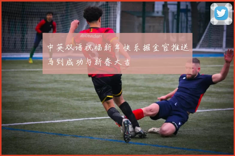 中英双语祝福新年快乐掘金官推送马到成功与新春大吉